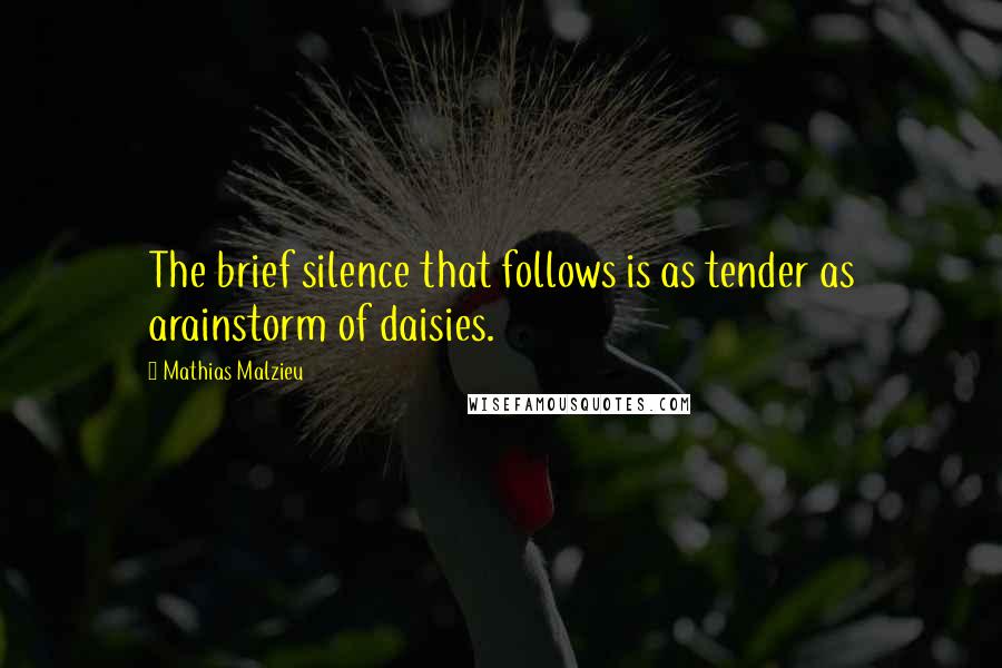 Mathias Malzieu Quotes: The brief silence that follows is as tender as arainstorm of daisies.