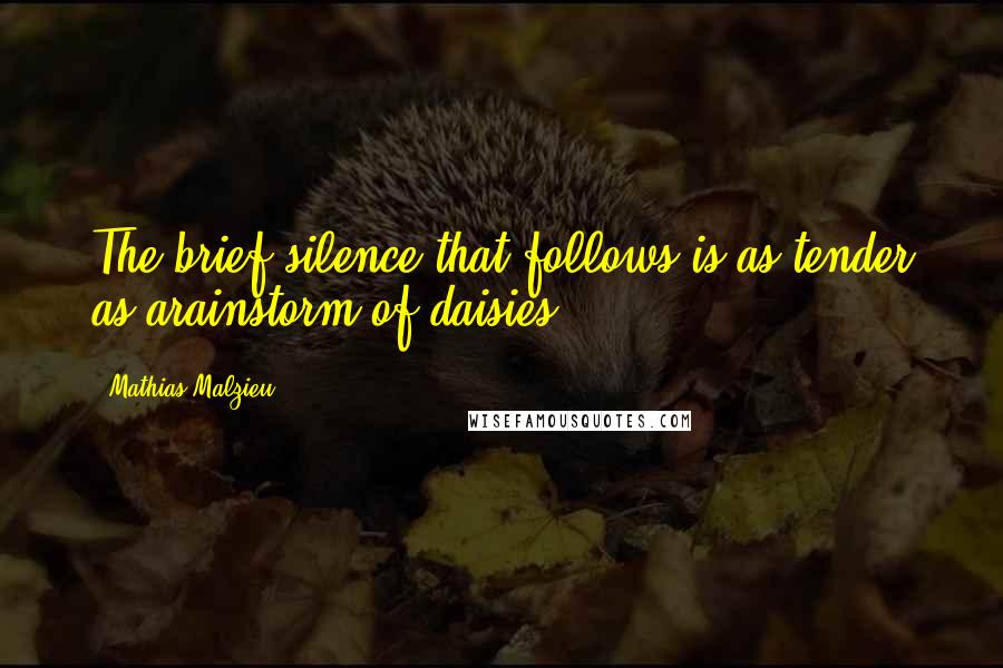 Mathias Malzieu Quotes: The brief silence that follows is as tender as arainstorm of daisies.