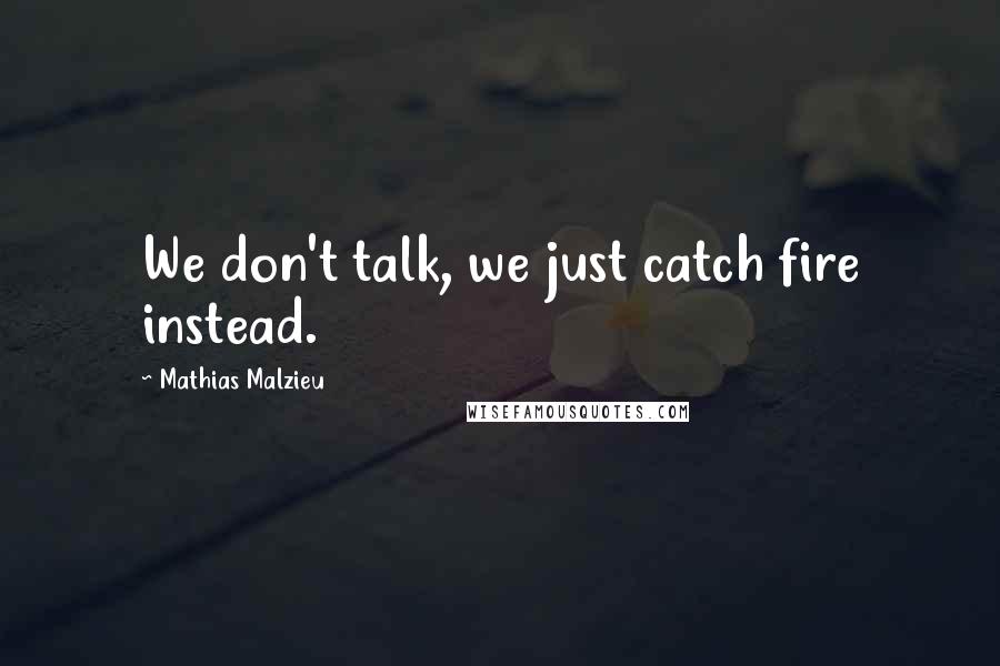 Mathias Malzieu Quotes: We don't talk, we just catch fire instead.