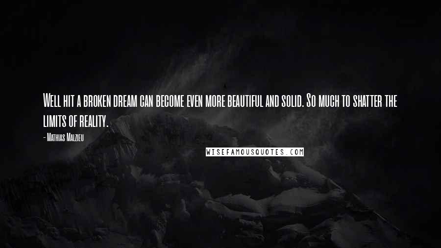 Mathias Malzieu Quotes: Well hit a broken dream can become even more beautiful and solid. So much to shatter the limits of reality.