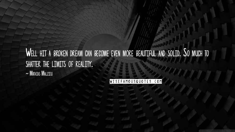 Mathias Malzieu Quotes: Well hit a broken dream can become even more beautiful and solid. So much to shatter the limits of reality.