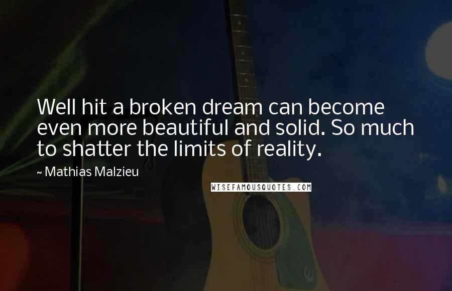 Mathias Malzieu Quotes: Well hit a broken dream can become even more beautiful and solid. So much to shatter the limits of reality.