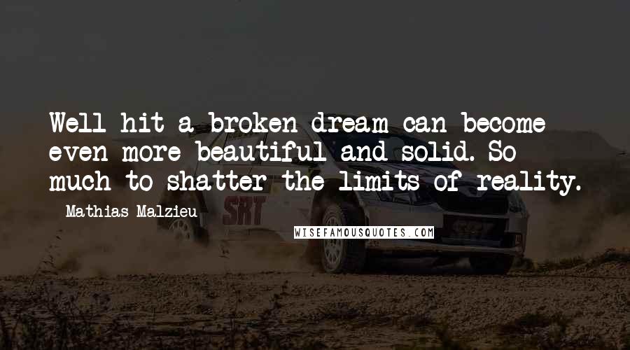 Mathias Malzieu Quotes: Well hit a broken dream can become even more beautiful and solid. So much to shatter the limits of reality.