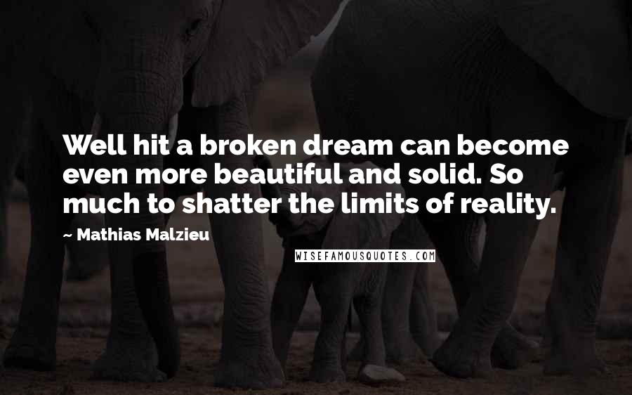 Mathias Malzieu Quotes: Well hit a broken dream can become even more beautiful and solid. So much to shatter the limits of reality.