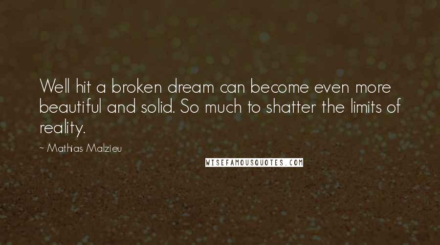 Mathias Malzieu Quotes: Well hit a broken dream can become even more beautiful and solid. So much to shatter the limits of reality.