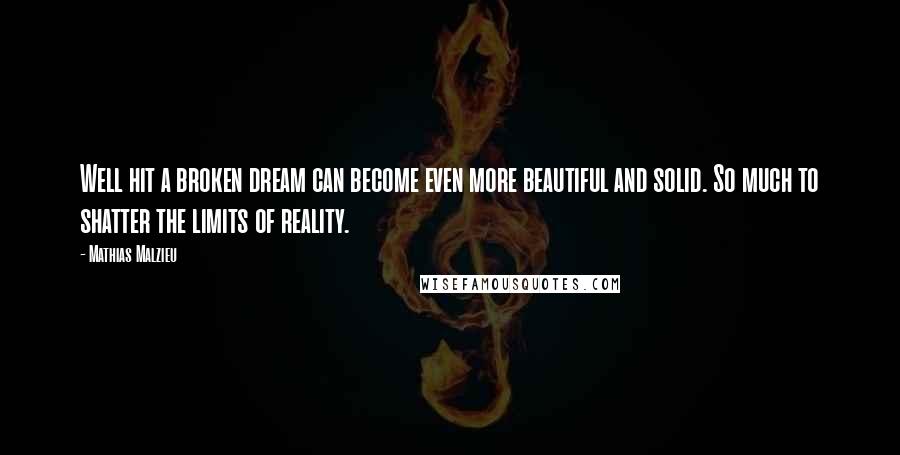 Mathias Malzieu Quotes: Well hit a broken dream can become even more beautiful and solid. So much to shatter the limits of reality.