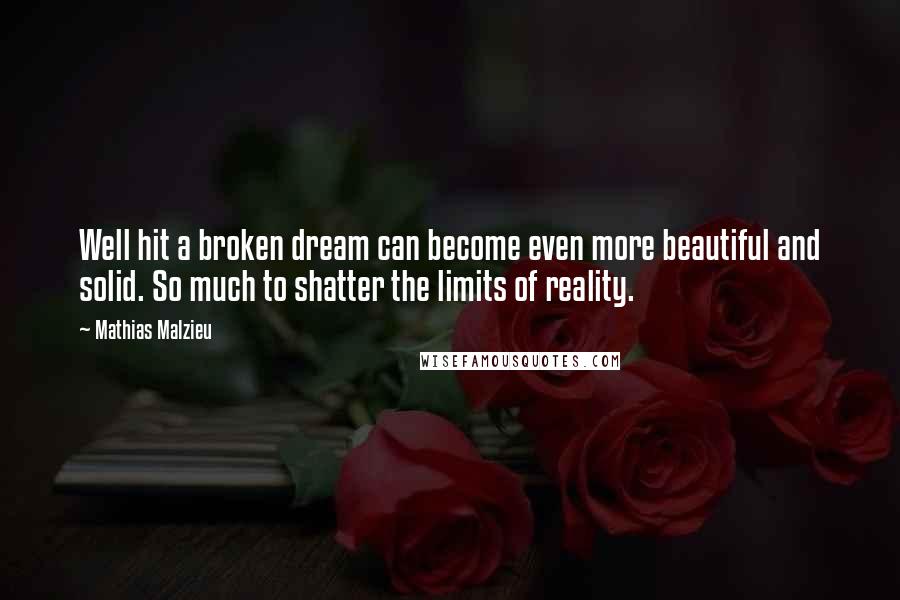 Mathias Malzieu Quotes: Well hit a broken dream can become even more beautiful and solid. So much to shatter the limits of reality.