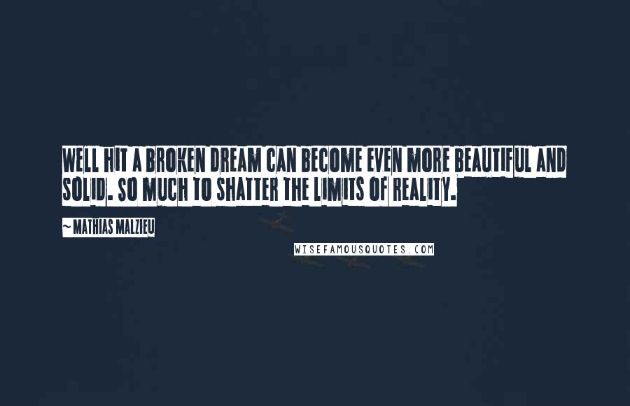 Mathias Malzieu Quotes: Well hit a broken dream can become even more beautiful and solid. So much to shatter the limits of reality.