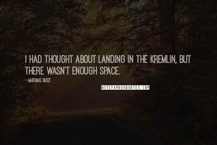 Mathias Rust Quotes: I had thought about landing in the Kremlin, but there wasn't enough space.