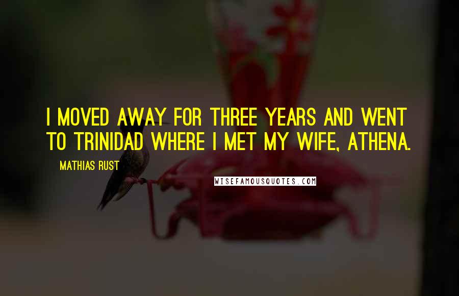 Mathias Rust Quotes: I moved away for three years and went to Trinidad where I met my wife, Athena.