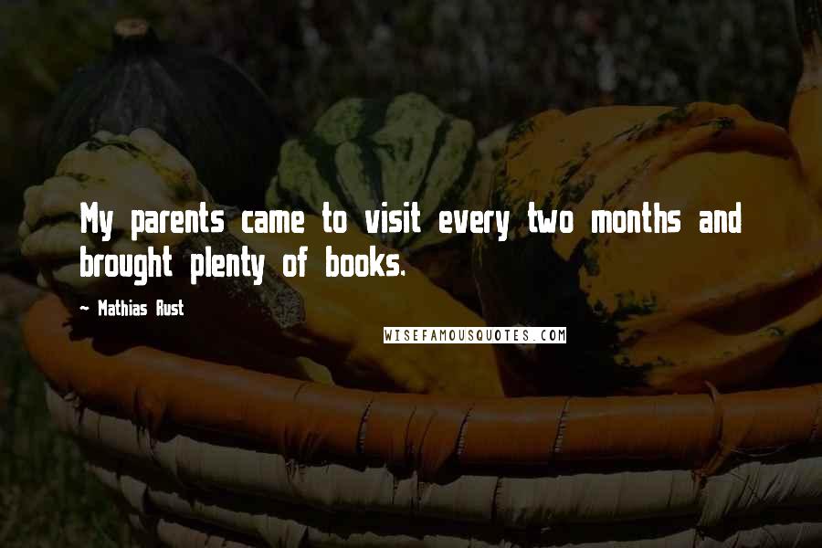 Mathias Rust Quotes: My parents came to visit every two months and brought plenty of books.