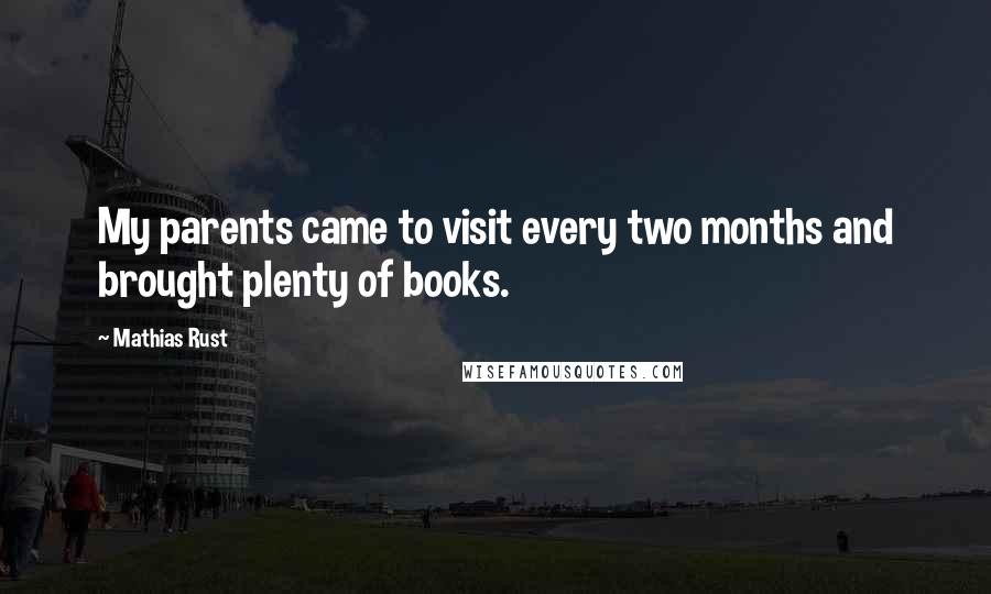 Mathias Rust Quotes: My parents came to visit every two months and brought plenty of books.