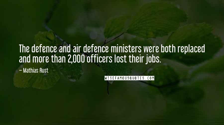 Mathias Rust Quotes: The defence and air defence ministers were both replaced and more than 2,000 officers lost their jobs.