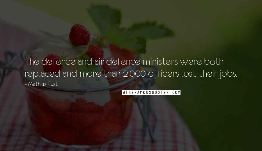 Mathias Rust Quotes: The defence and air defence ministers were both replaced and more than 2,000 officers lost their jobs.