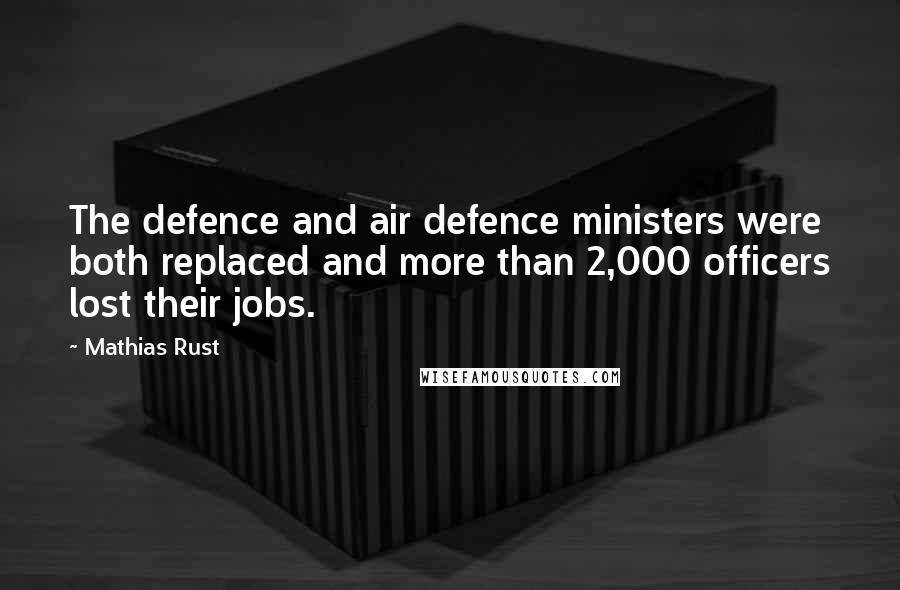 Mathias Rust Quotes: The defence and air defence ministers were both replaced and more than 2,000 officers lost their jobs.