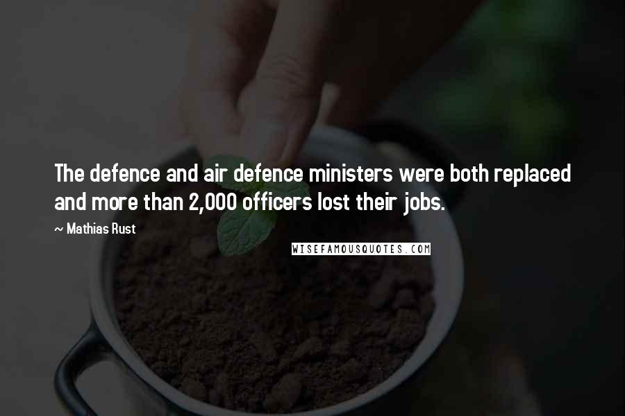 Mathias Rust Quotes: The defence and air defence ministers were both replaced and more than 2,000 officers lost their jobs.