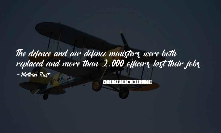 Mathias Rust Quotes: The defence and air defence ministers were both replaced and more than 2,000 officers lost their jobs.