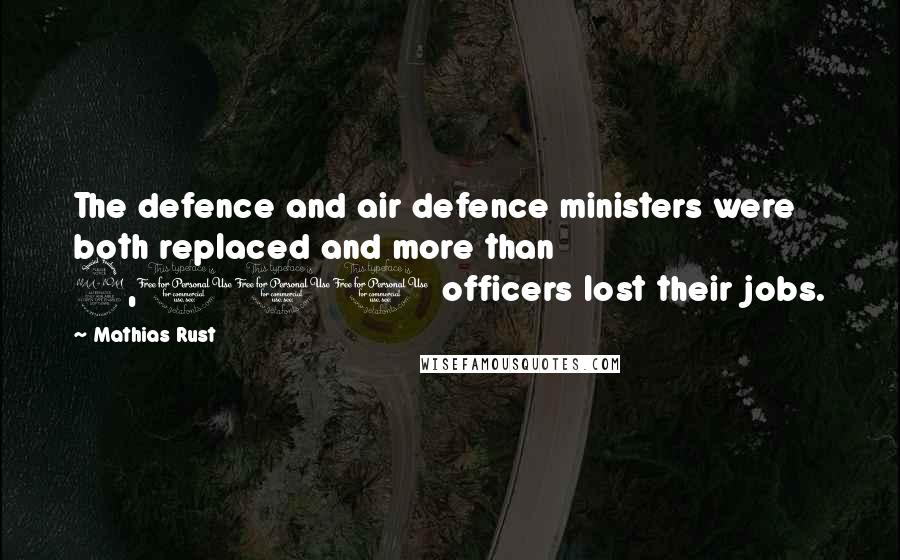 Mathias Rust Quotes: The defence and air defence ministers were both replaced and more than 2,000 officers lost their jobs.