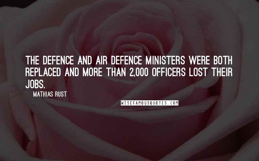 Mathias Rust Quotes: The defence and air defence ministers were both replaced and more than 2,000 officers lost their jobs.