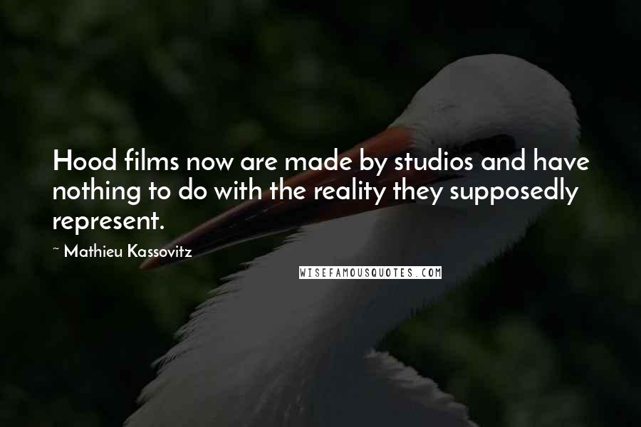 Mathieu Kassovitz Quotes: Hood films now are made by studios and have nothing to do with the reality they supposedly represent.