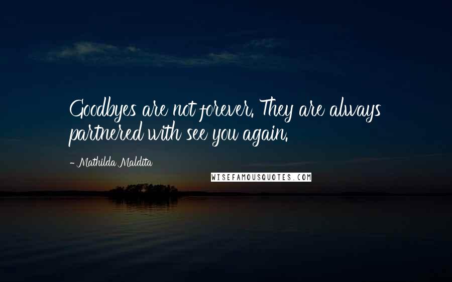 Mathilda Maldita Quotes: Goodbyes are not forever. They are always partnered with see you again.