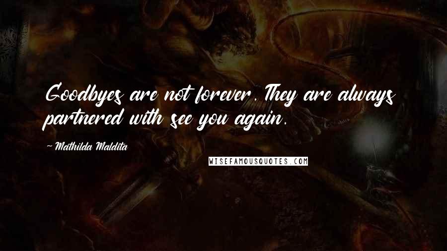 Mathilda Maldita Quotes: Goodbyes are not forever. They are always partnered with see you again.