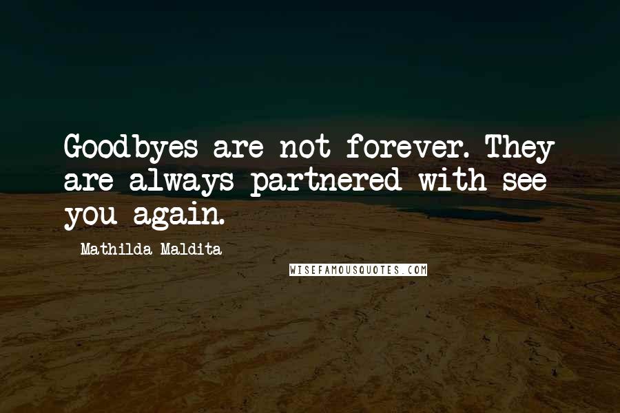 Mathilda Maldita Quotes: Goodbyes are not forever. They are always partnered with see you again.