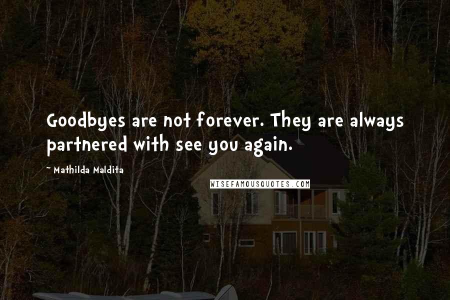 Mathilda Maldita Quotes: Goodbyes are not forever. They are always partnered with see you again.