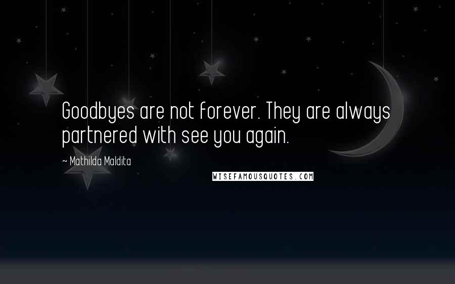 Mathilda Maldita Quotes: Goodbyes are not forever. They are always partnered with see you again.