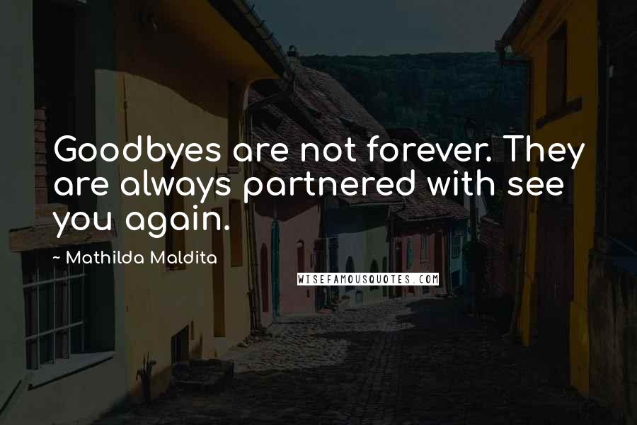 Mathilda Maldita Quotes: Goodbyes are not forever. They are always partnered with see you again.