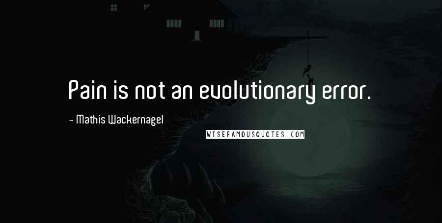 Mathis Wackernagel Quotes: Pain is not an evolutionary error.