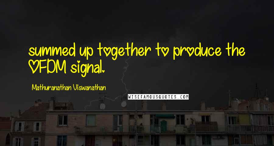 Mathuranathan Viswanathan Quotes: summed up together to produce the OFDM signal.