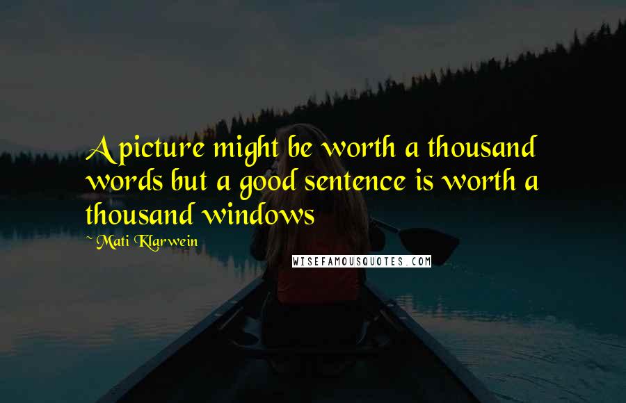 Mati Klarwein Quotes: A picture might be worth a thousand words but a good sentence is worth a thousand windows