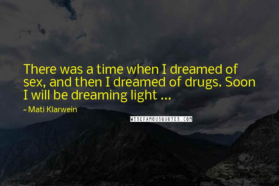 Mati Klarwein Quotes: There was a time when I dreamed of sex, and then I dreamed of drugs. Soon I will be dreaming light ...