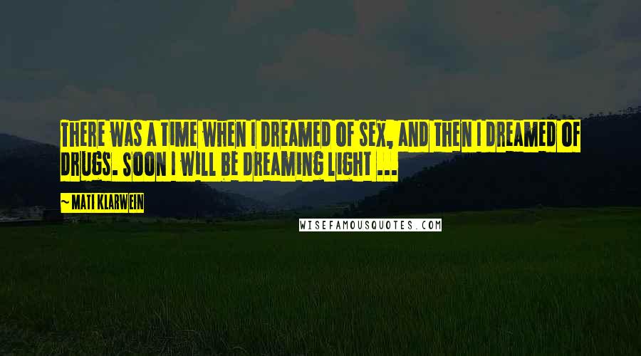 Mati Klarwein Quotes: There was a time when I dreamed of sex, and then I dreamed of drugs. Soon I will be dreaming light ...