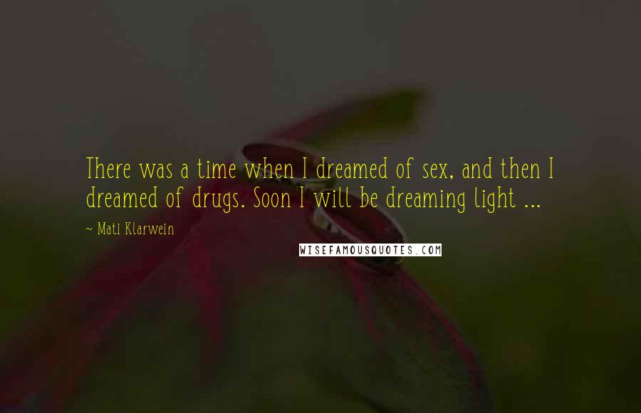 Mati Klarwein Quotes: There was a time when I dreamed of sex, and then I dreamed of drugs. Soon I will be dreaming light ...