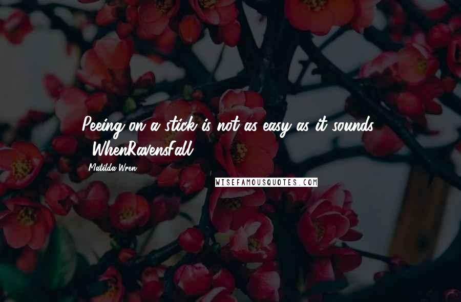 Matilda Wren Quotes: Peeing on a stick is not as easy as it sounds! #WhenRavensFall