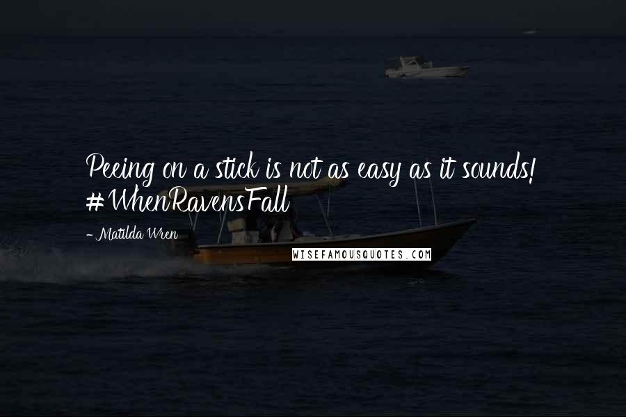 Matilda Wren Quotes: Peeing on a stick is not as easy as it sounds! #WhenRavensFall