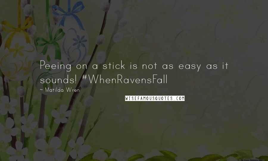 Matilda Wren Quotes: Peeing on a stick is not as easy as it sounds! #WhenRavensFall
