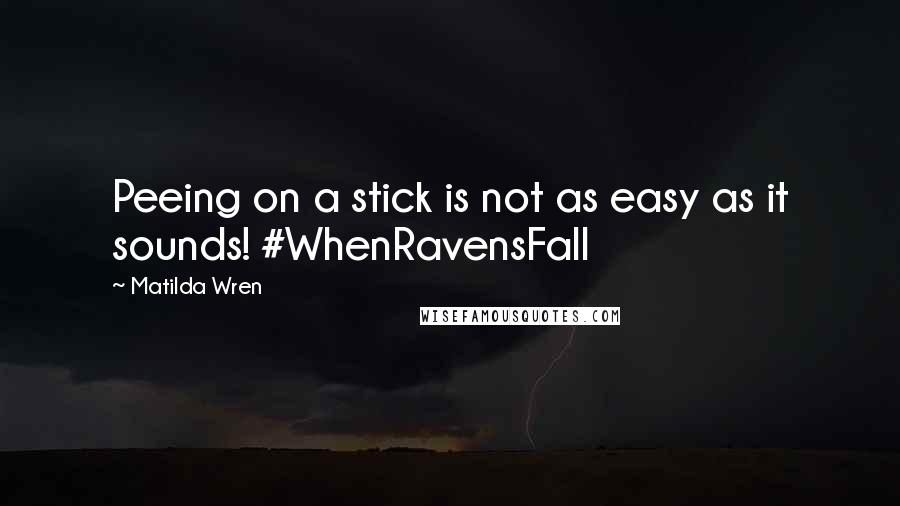 Matilda Wren Quotes: Peeing on a stick is not as easy as it sounds! #WhenRavensFall