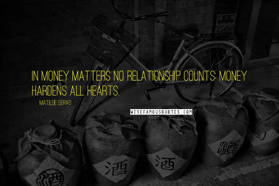Matilde Serao Quotes: In money matters no relationship counts; money hardens all hearts.