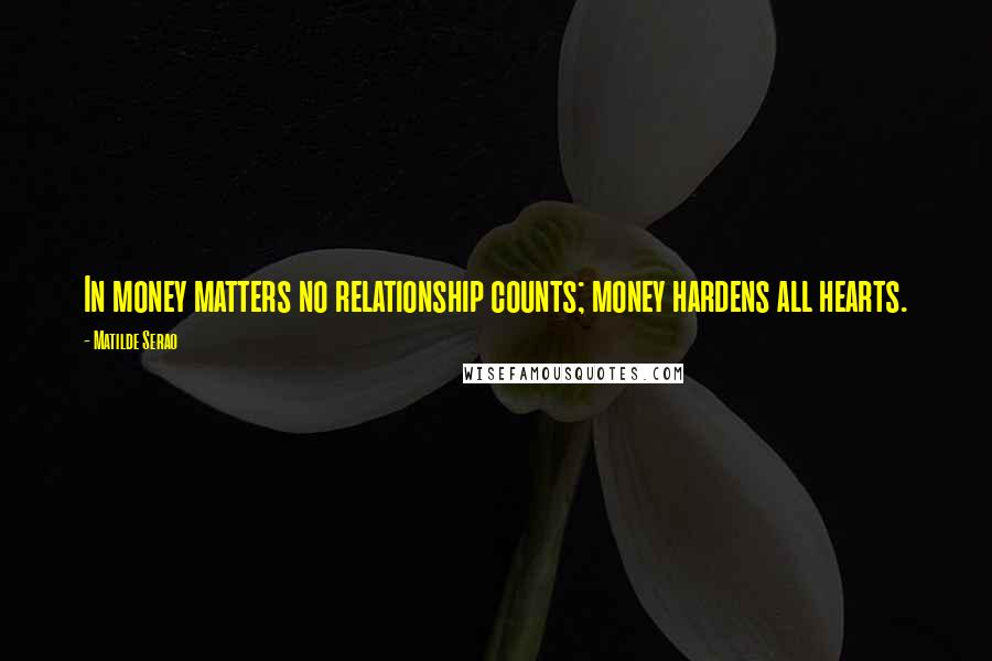 Matilde Serao Quotes: In money matters no relationship counts; money hardens all hearts.