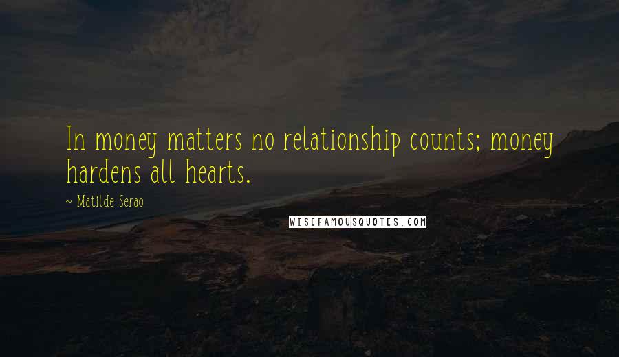 Matilde Serao Quotes: In money matters no relationship counts; money hardens all hearts.