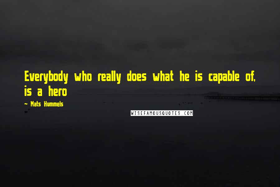 Mats Hummels Quotes: Everybody who really does what he is capable of, is a hero