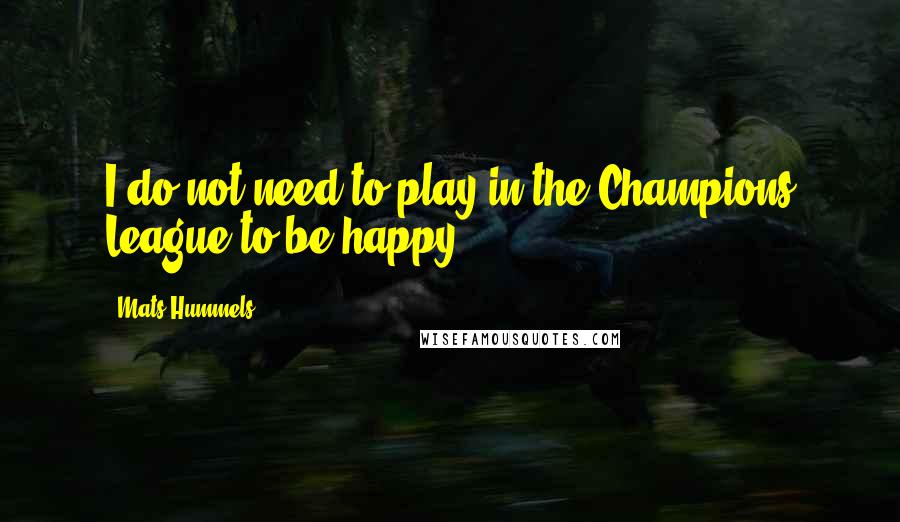Mats Hummels Quotes: I do not need to play in the Champions League to be happy