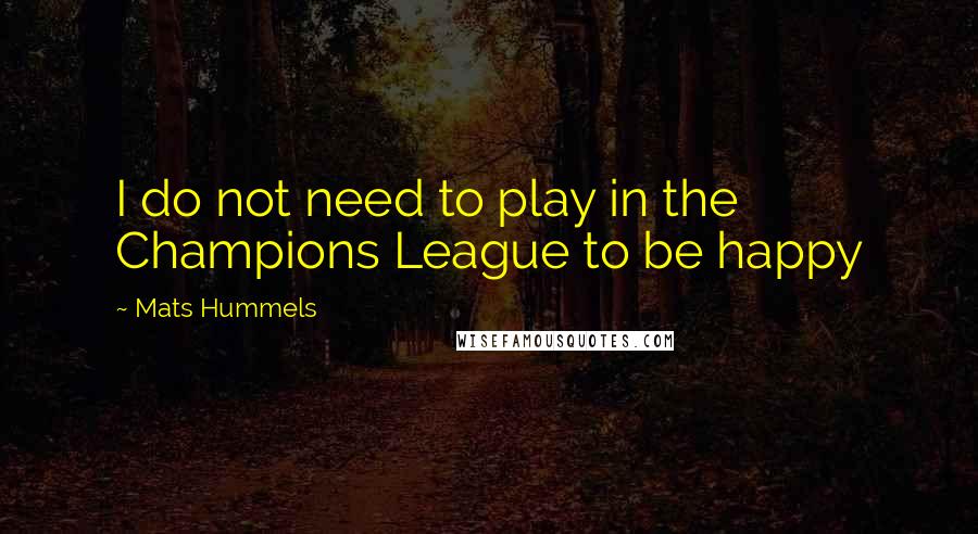 Mats Hummels Quotes: I do not need to play in the Champions League to be happy