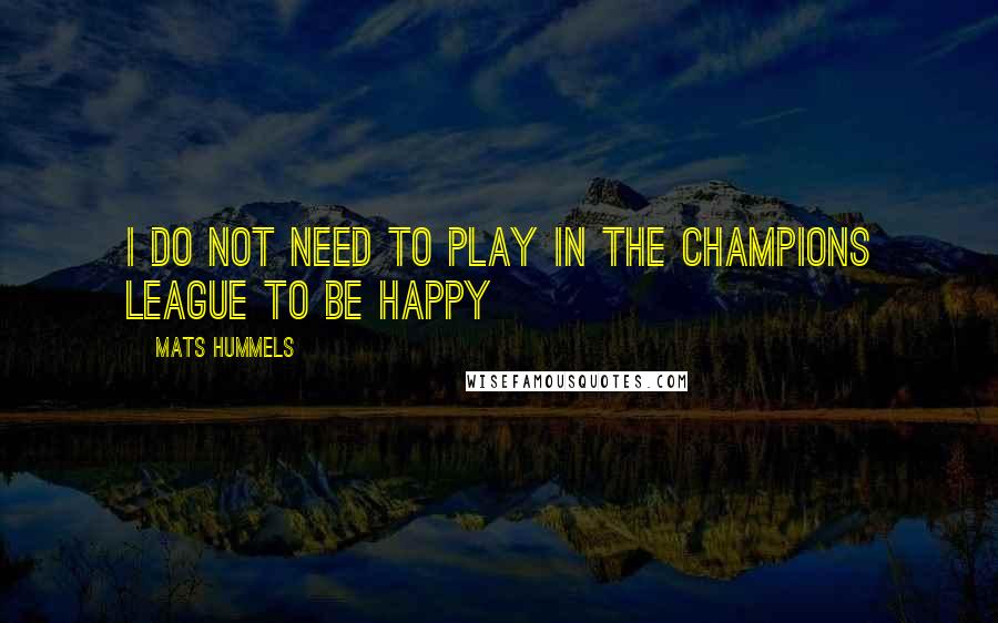 Mats Hummels Quotes: I do not need to play in the Champions League to be happy