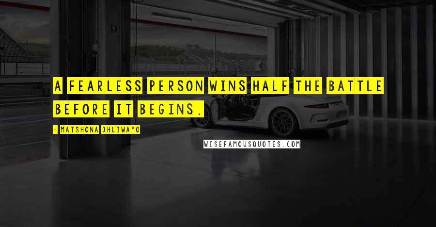 Matshona Dhliwayo Quotes: A fearless person wins half the battle before it begins.