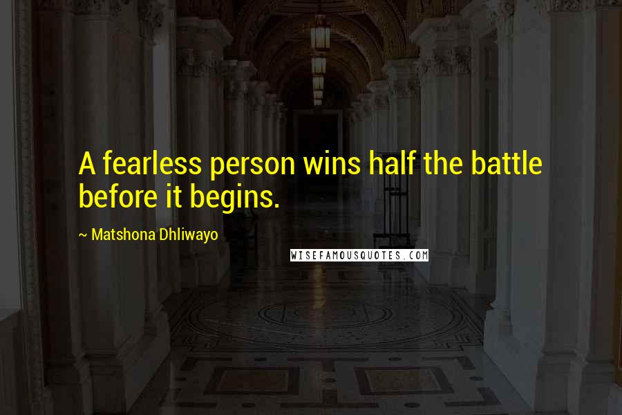 Matshona Dhliwayo Quotes: A fearless person wins half the battle before it begins.