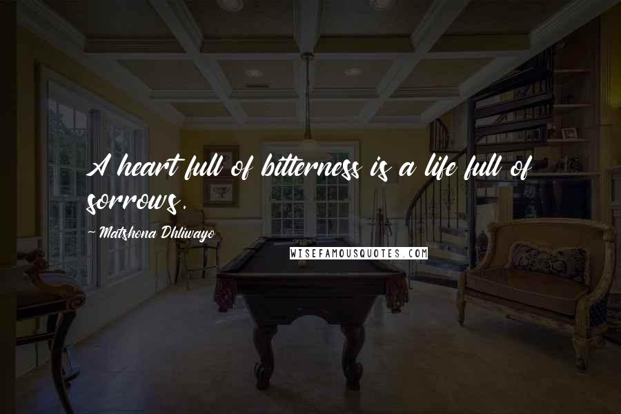 Matshona Dhliwayo Quotes: A heart full of bitterness is a life full of sorrows.